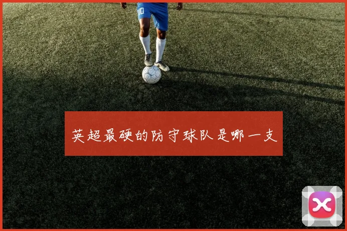英超最硬的防守球队是哪一支